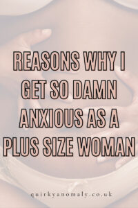 Reasons Why I Get So Damn Anxious As A Plus Size Woman